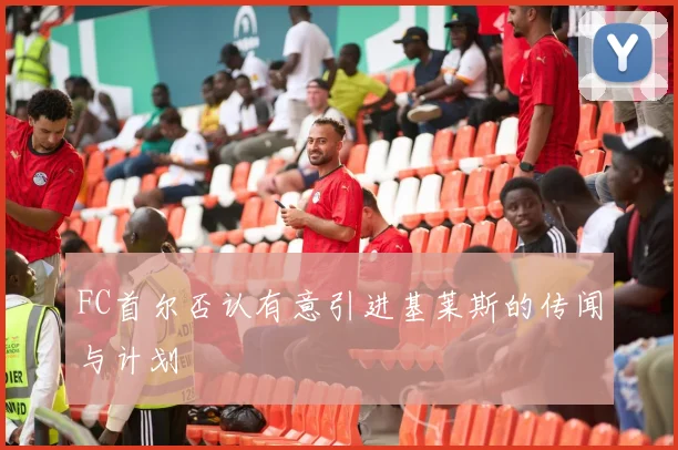FC首尔否认有意引进基莱斯的传闻与计划