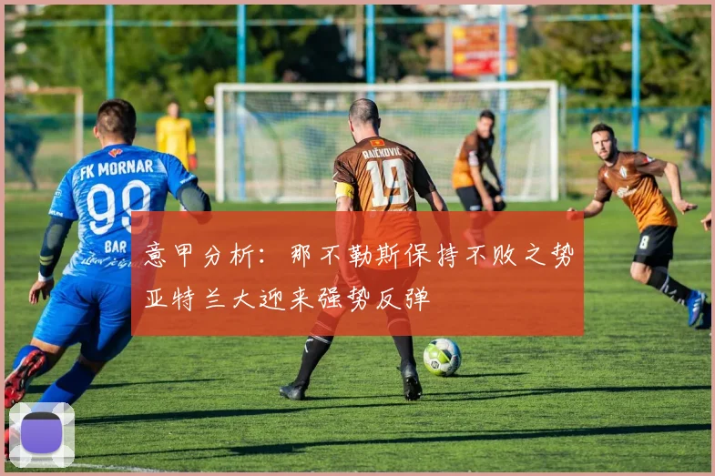 意甲分析：那不勒斯保持不败之势亚特兰大迎来强势反弹