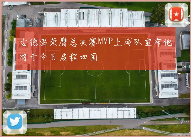 古德温荣膺总决赛MVP上海队宣布他将于今日启程回国
