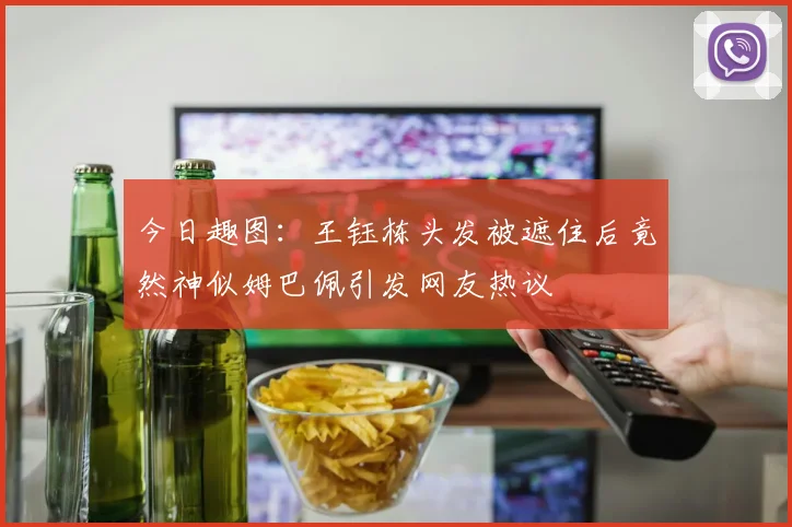 今日趣图：王钰栋头发被遮住后竟然神似姆巴佩引发网友热议